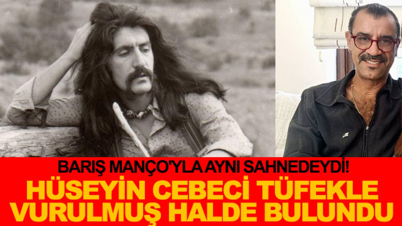 Barış Manço'yla aynı sahnedeydi! Hüseyin Cebeci tüfekle vurulmuş halde bulundu