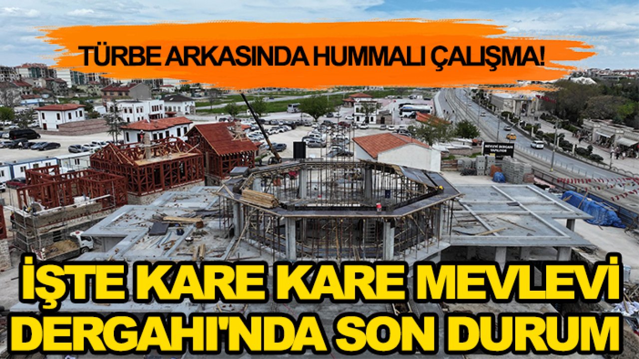Türbe arkasında hummalı çalışma! İşte kare kare Mevlevi Dergahı'nda son durum