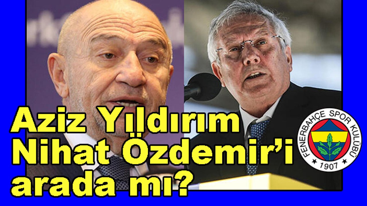 Fenerbahçe'de Aziz Yıldırım Nihat Özdemir'i aradı mı?