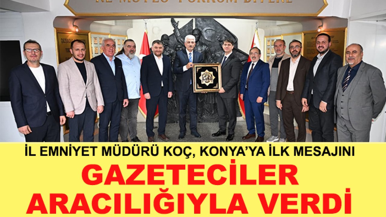 İl Emniyet Müdürü Koç, Konya’ya ilk mesajını gazeteciler aracılığıyla verdi