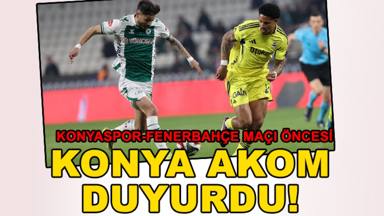 Konyaspor-Fenerbahçe maçı öncesi Konya AKOM duyurdu!