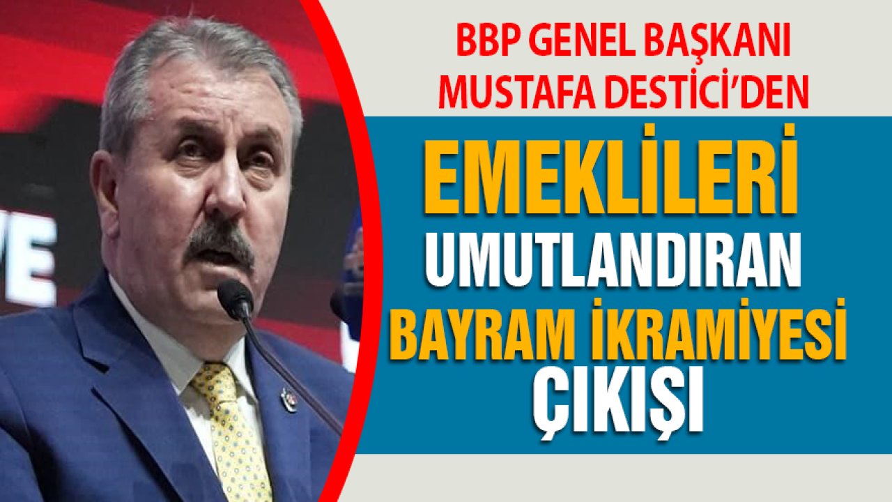 Mustafa Destici’den emeklileri umutlandıran bayram ikramiyesi çıkışı