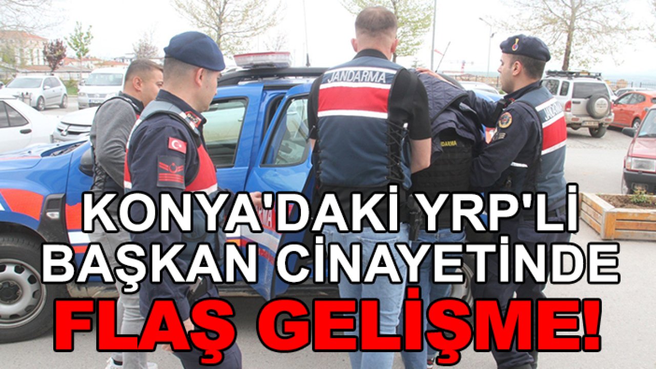 Konya'daki YRP'li başkan cinayetinde flaş gelişme!