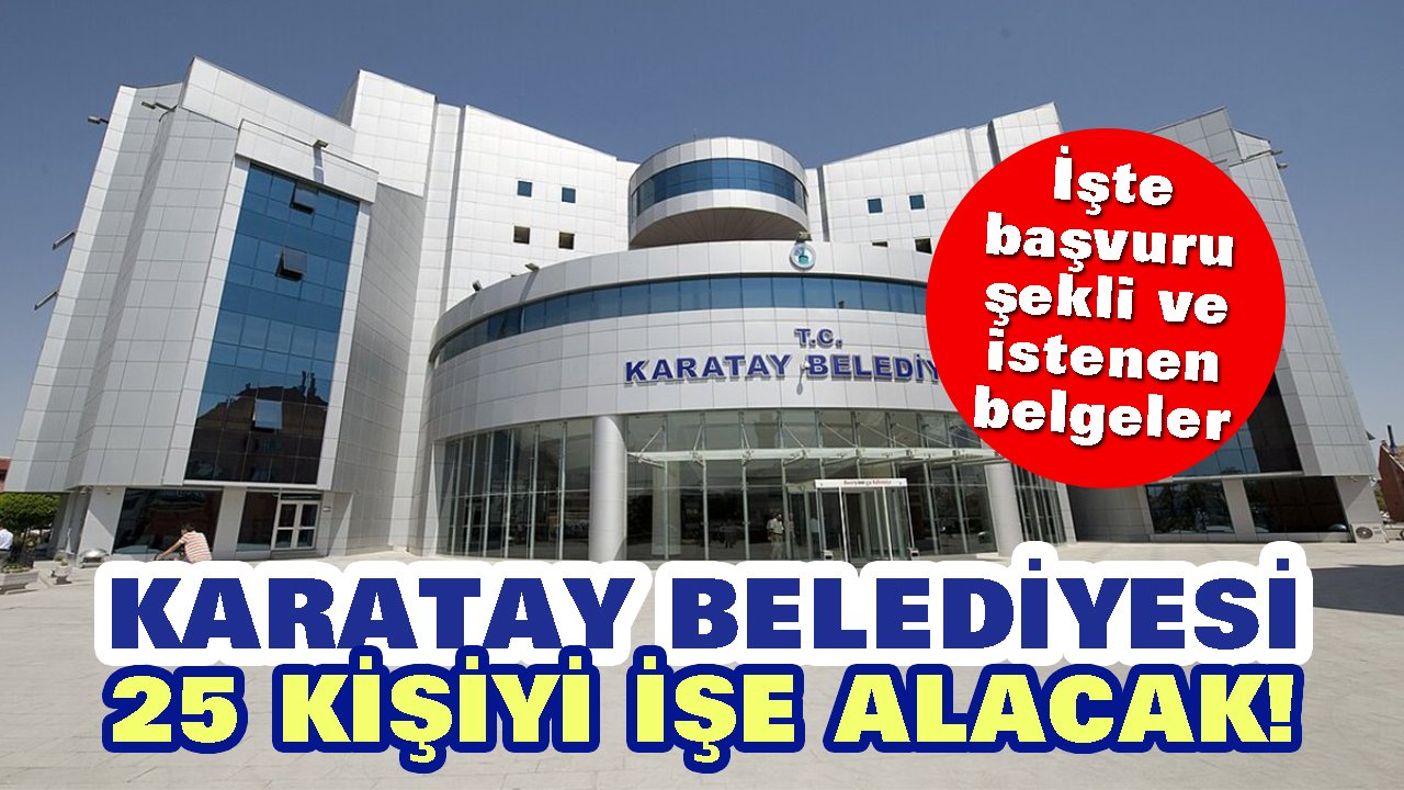 Karatay Belediyesi 25 kişiyi işe alacak! İşte başvuru şekli ve istenen belgeler