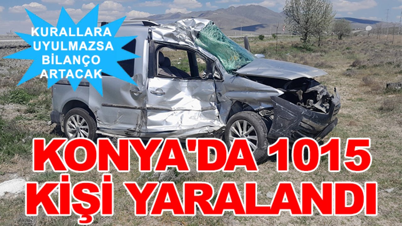 Kurallara uyulmazsa bilanço artacak: Konya'da 1015 kişi yaralandı