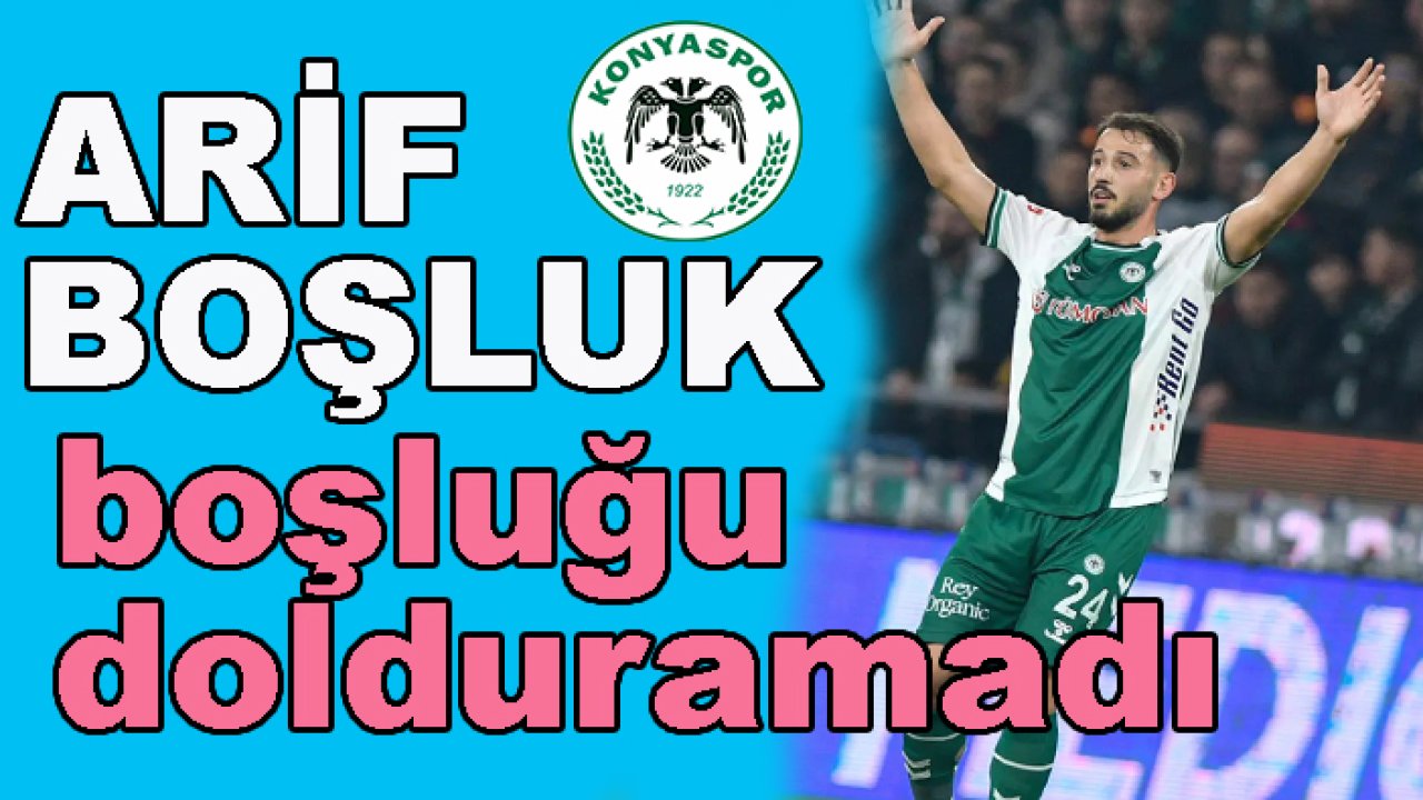 Konyaspor’da 'Arif Boşluk' boşluğu dolduramadı