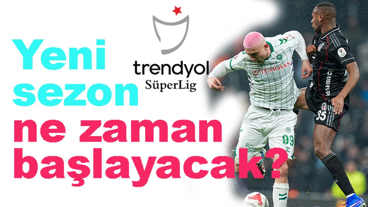 Süper Lig'de yeni sezon ne zaman başlayacak?