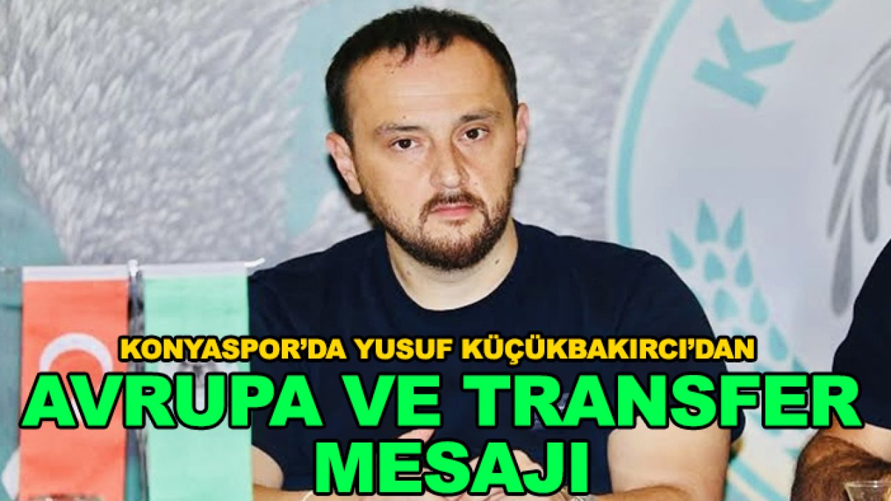 Konyaspor’da Yusuf Küçükbakırcı’dan Avrupa ve transfer mesajı