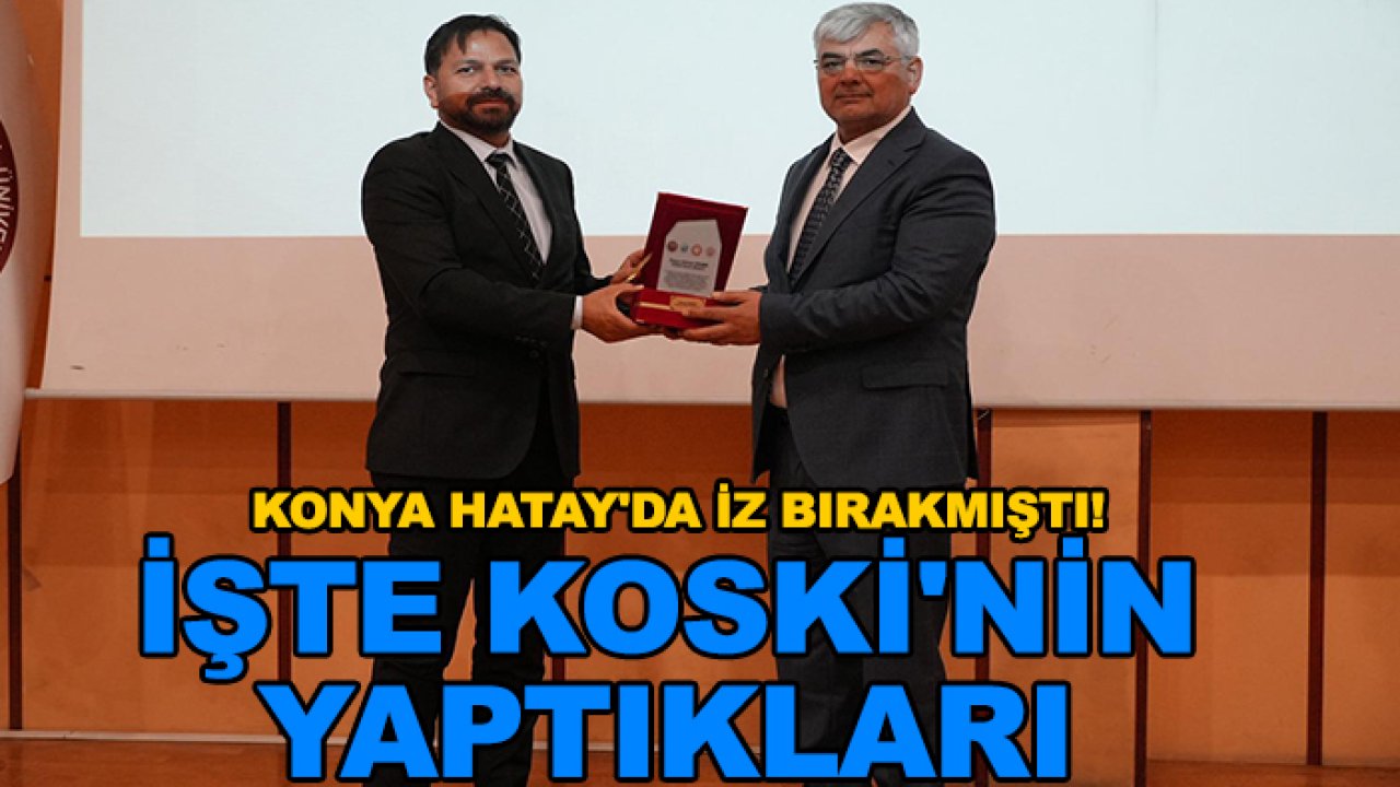 Konya Hatay'da iz bırakmıştı! İşte KOSKİ'nin yaptıkları