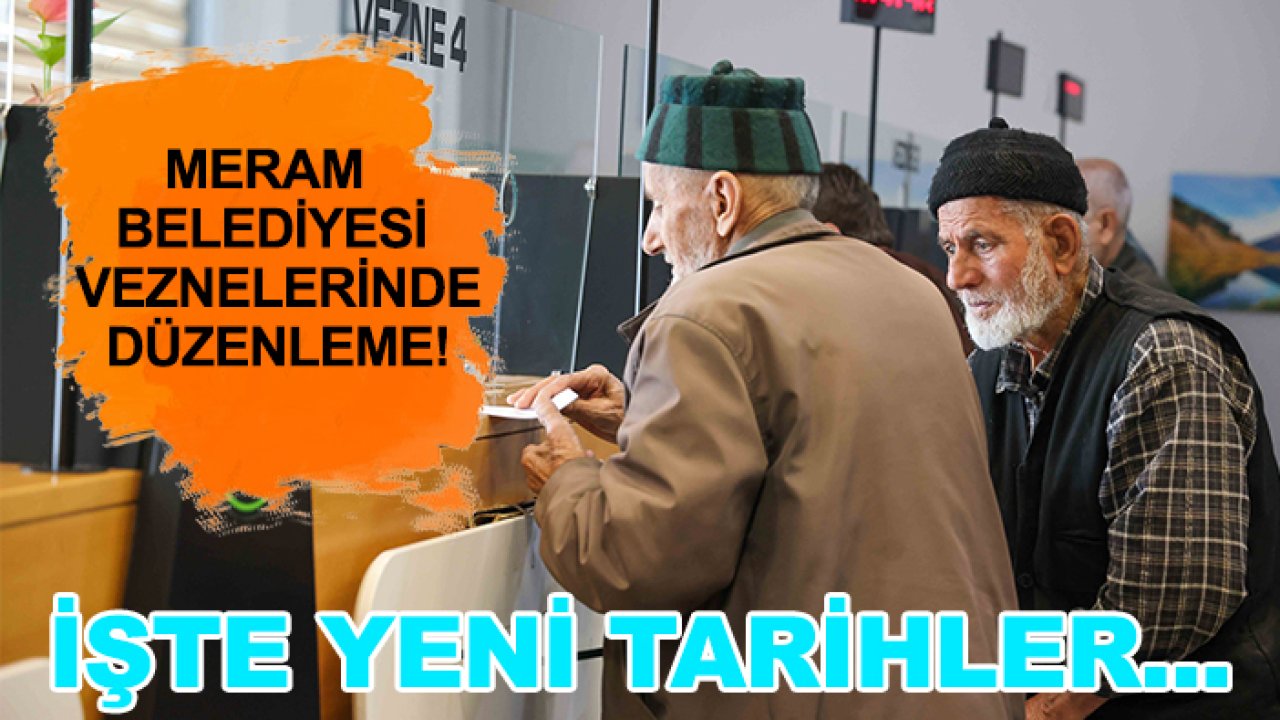 Meram Belediyesi veznelerinde düzenleme! İşte yeni tarihler...