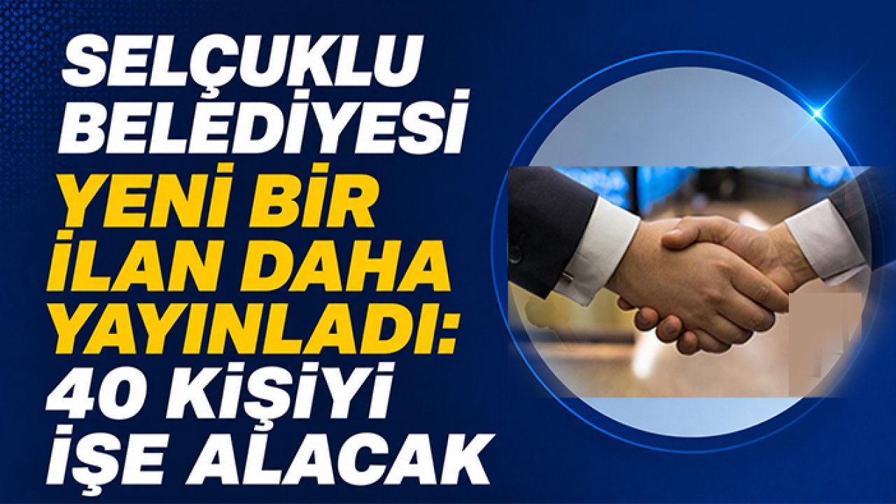 Selçuklu Belediyesi yeni bir ilan daha yayınladı: 40 kişiyi işe alacak