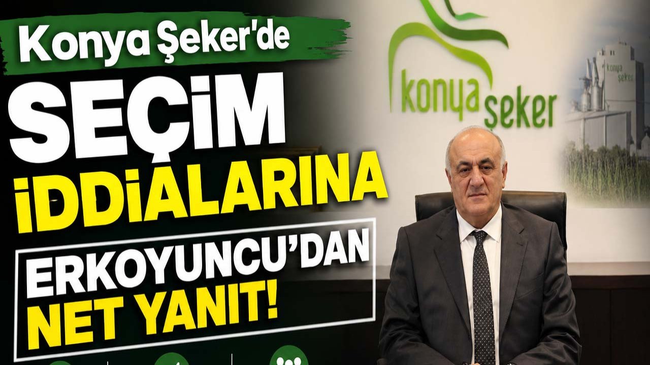 Konya Şeker’de seçim iddialarına Erkoyuncu’dan net yanıt!