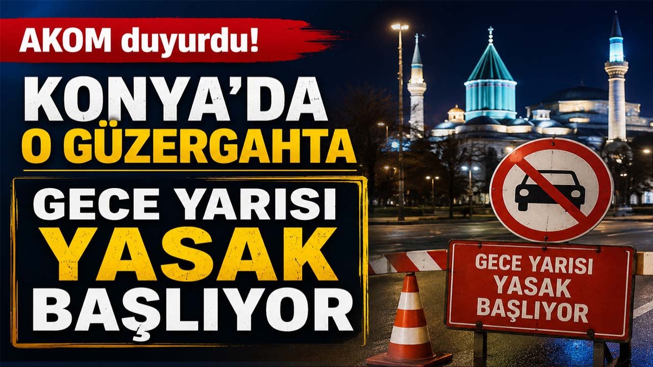 AKOM duyurdu! Konya’da o güzergahta gece yarısı yasak başlıyor