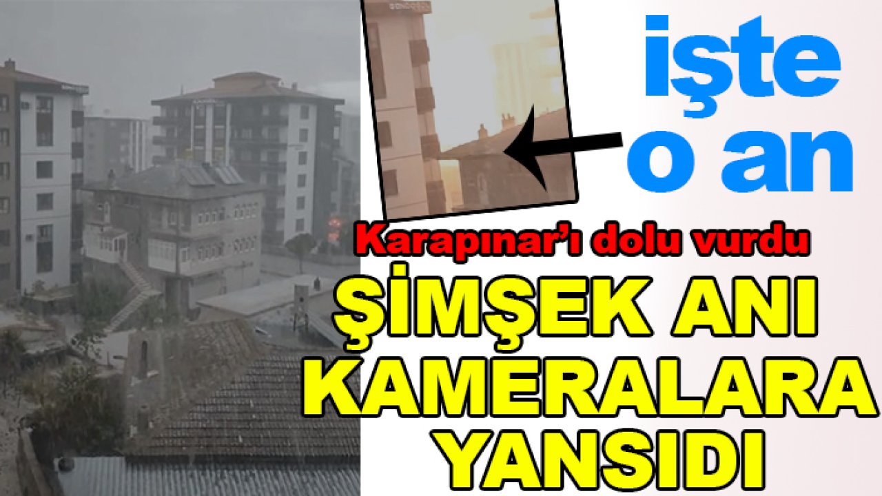 Karapınar'ı dolu vurdu şimşek anı kameralara yansıdı