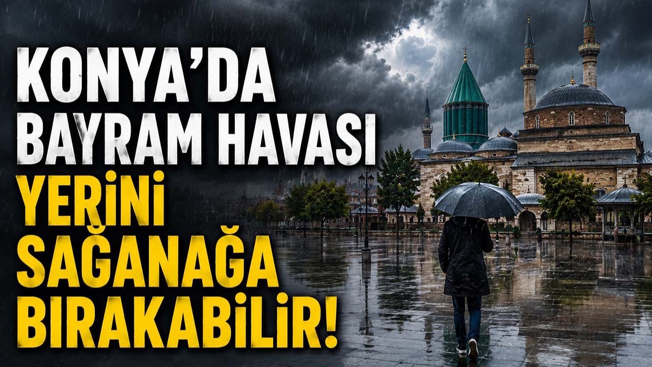 Konya’da bayram havası yerini sağanağa bırakabilir!