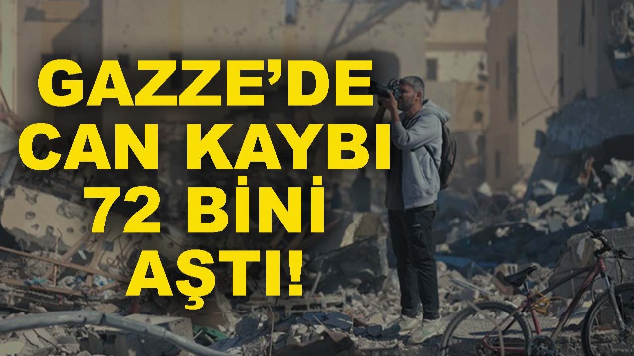 Gazze’de can kaybı 72 bini aştı!