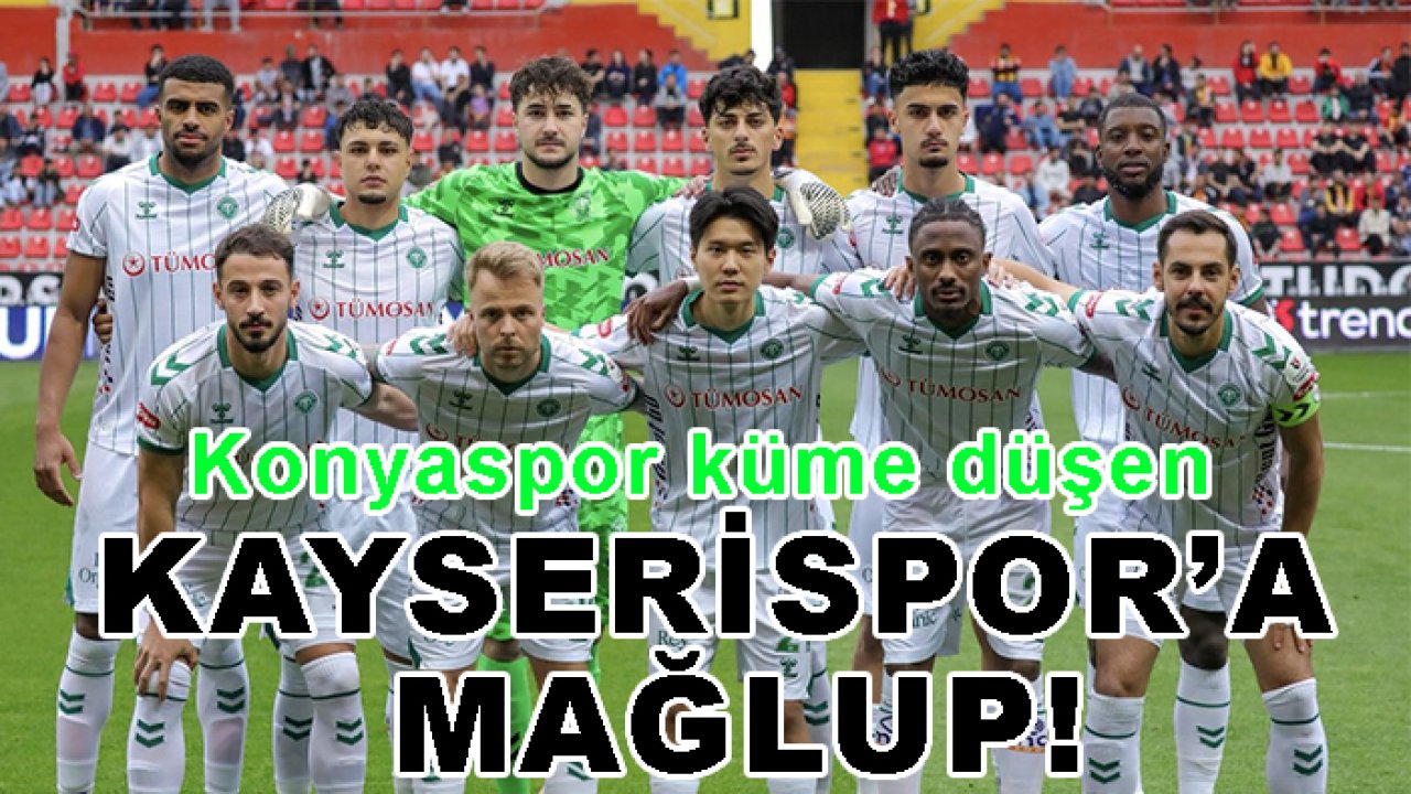 Konyaspor küme düşen Kayserispor’a mağlup!
