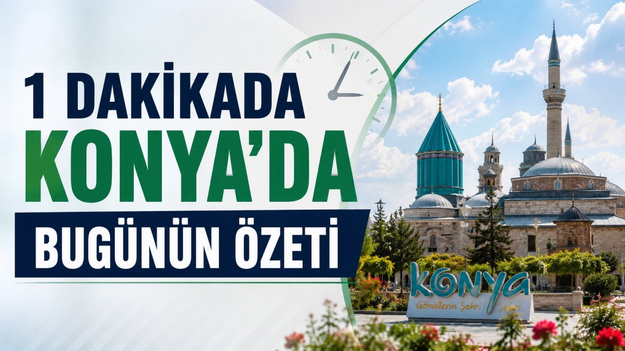 1 dakikada Konya’da bugünün özeti