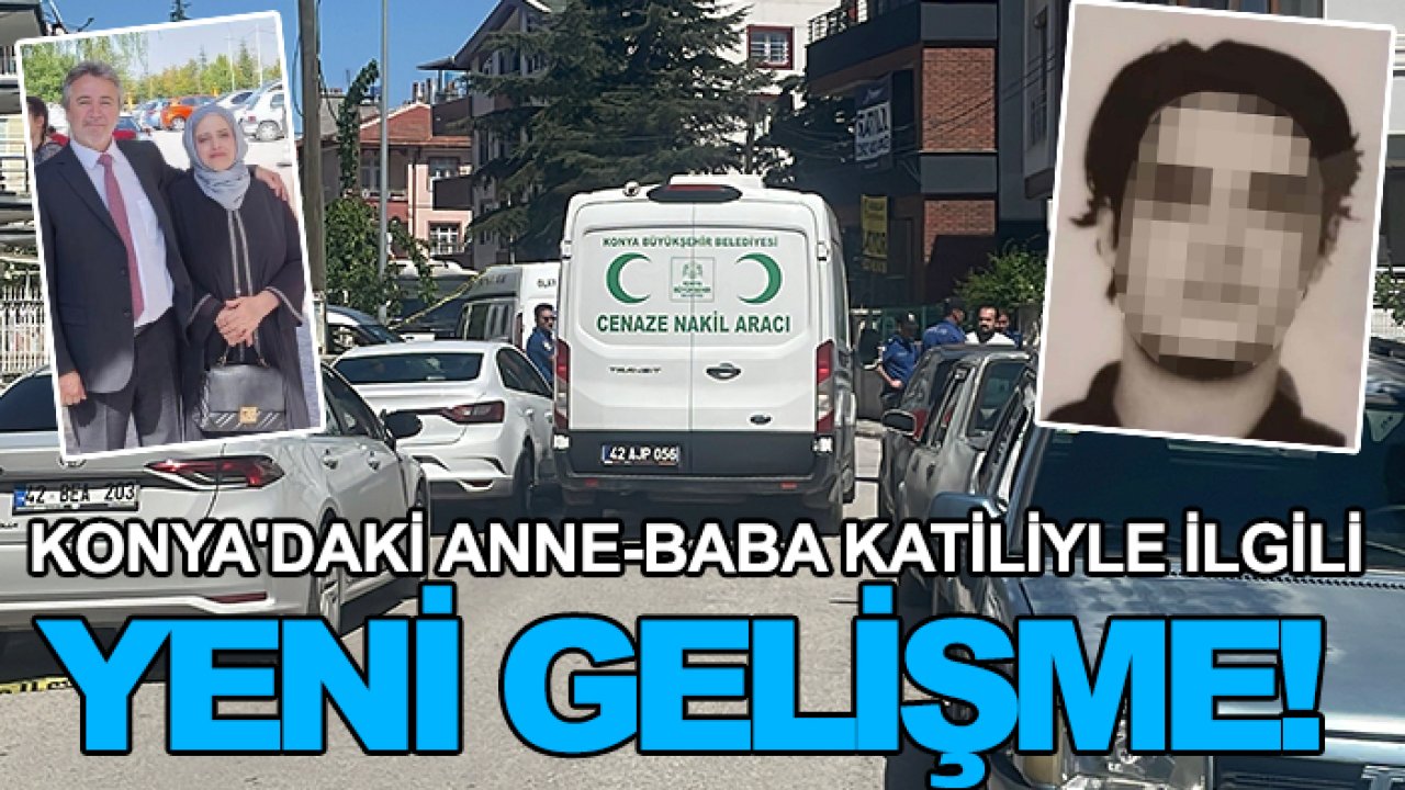 Konya'daki anne-baba katiliyle ilgili yeni gelişme!
