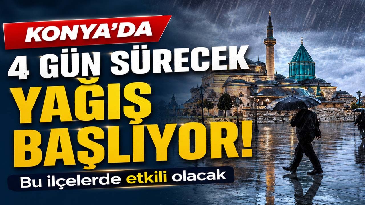 Konya’da 4 gün sürecek yağış başlıyor! Bu ilçelerde etkili olacak