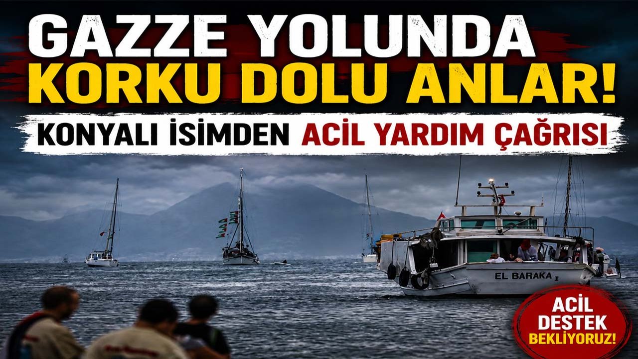 Gazze yolunda korku dolu anlar! Konyalı isimden acil yardım çağrısı