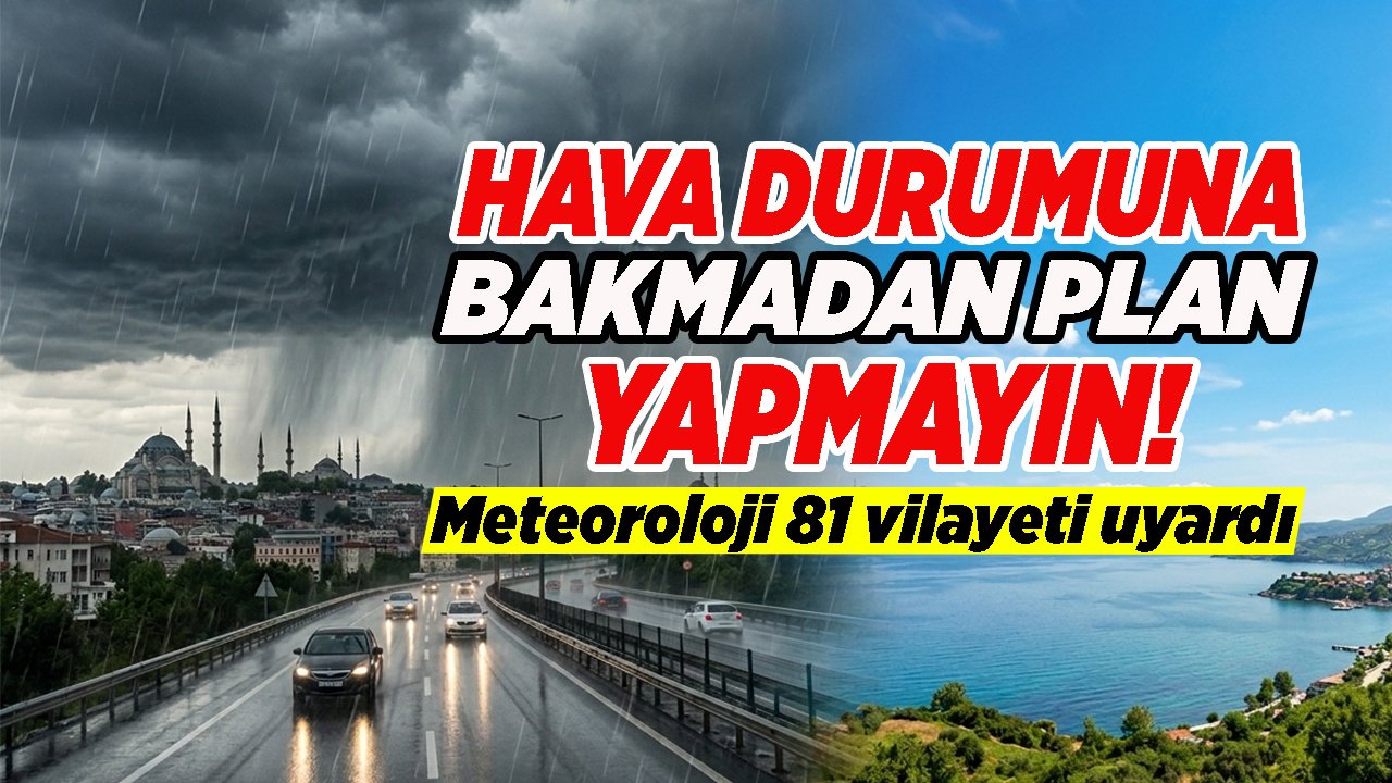 Hava durumuna bakmadan plan yapmayın! Meteoroloji 81 vilayeti uyardı