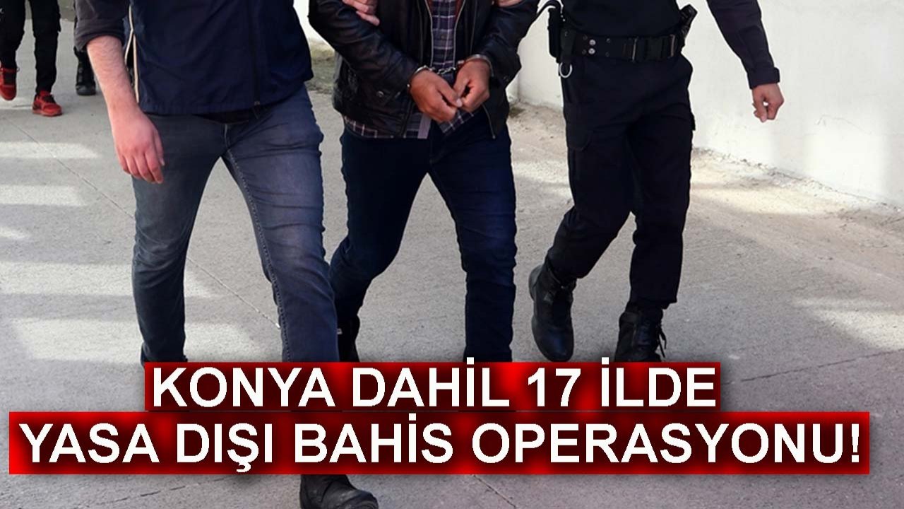Konya dahil 17 ilde yasa dışı bahis operasyonu! Milyarlık vurgun ortaya çıktı