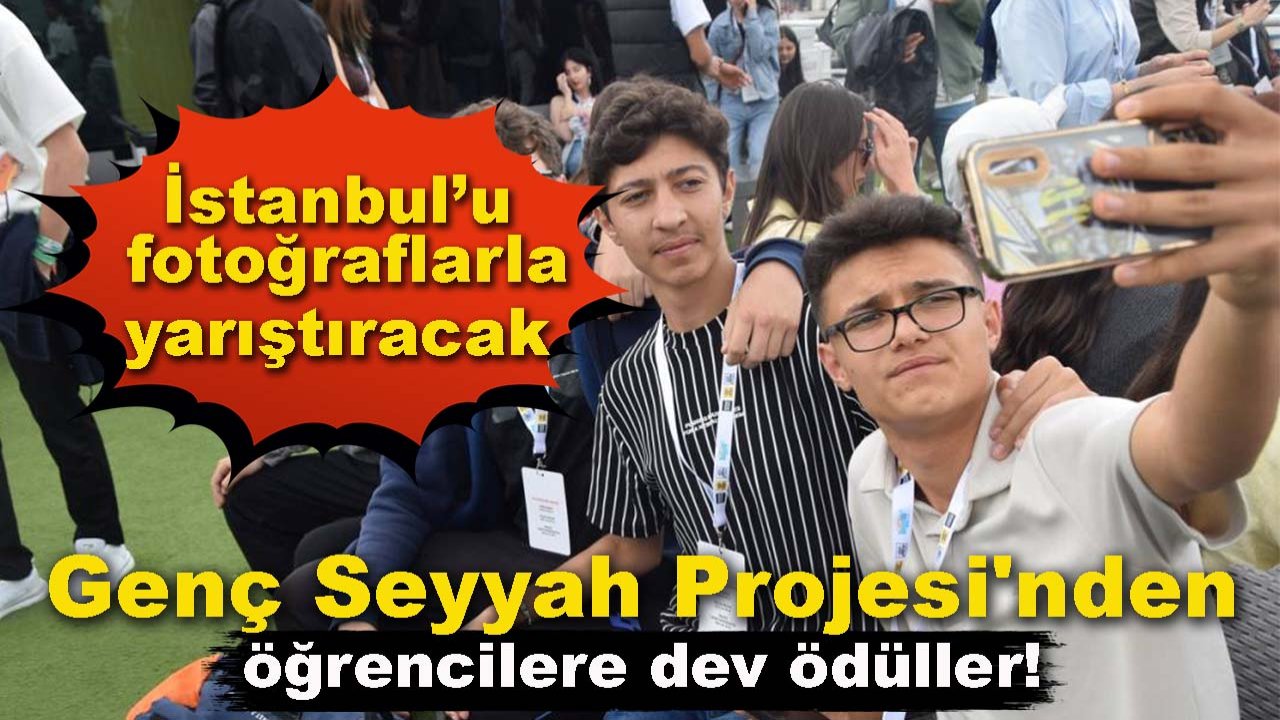 Genç Seyyah Projesi'nden öğrencilere dev ödüller! İstanbul’u fotoğraflarla yarıştıracak