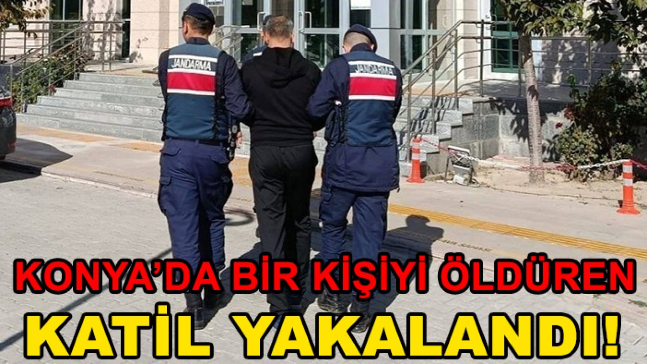 Konya’da bir kişiyi öldüren katil yakalandı!