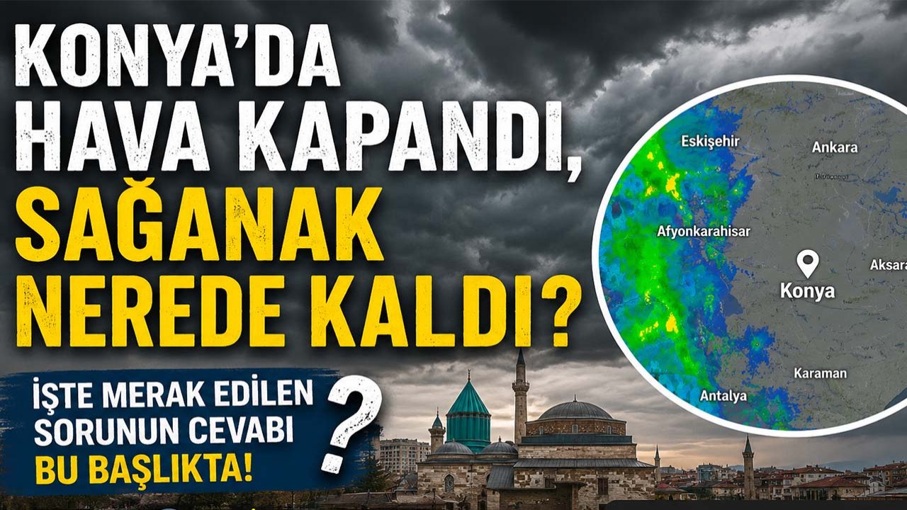 Konya’da hava kapandı, sağanak nerede kaldı? İşte merak edilen sorunun cevabı