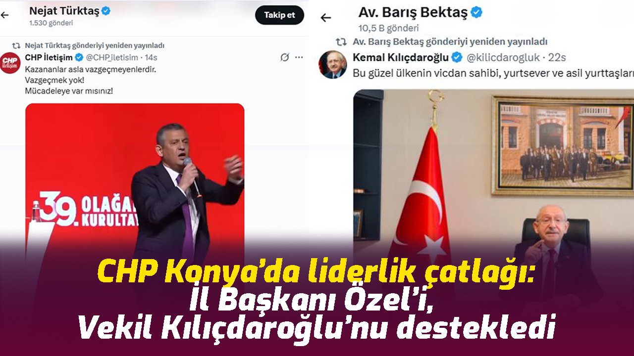 CHP Konya’da liderlik çatlağı: İl Başkanı Özel’i,  Vekil Kılıçdaroğlu’nu destekledi