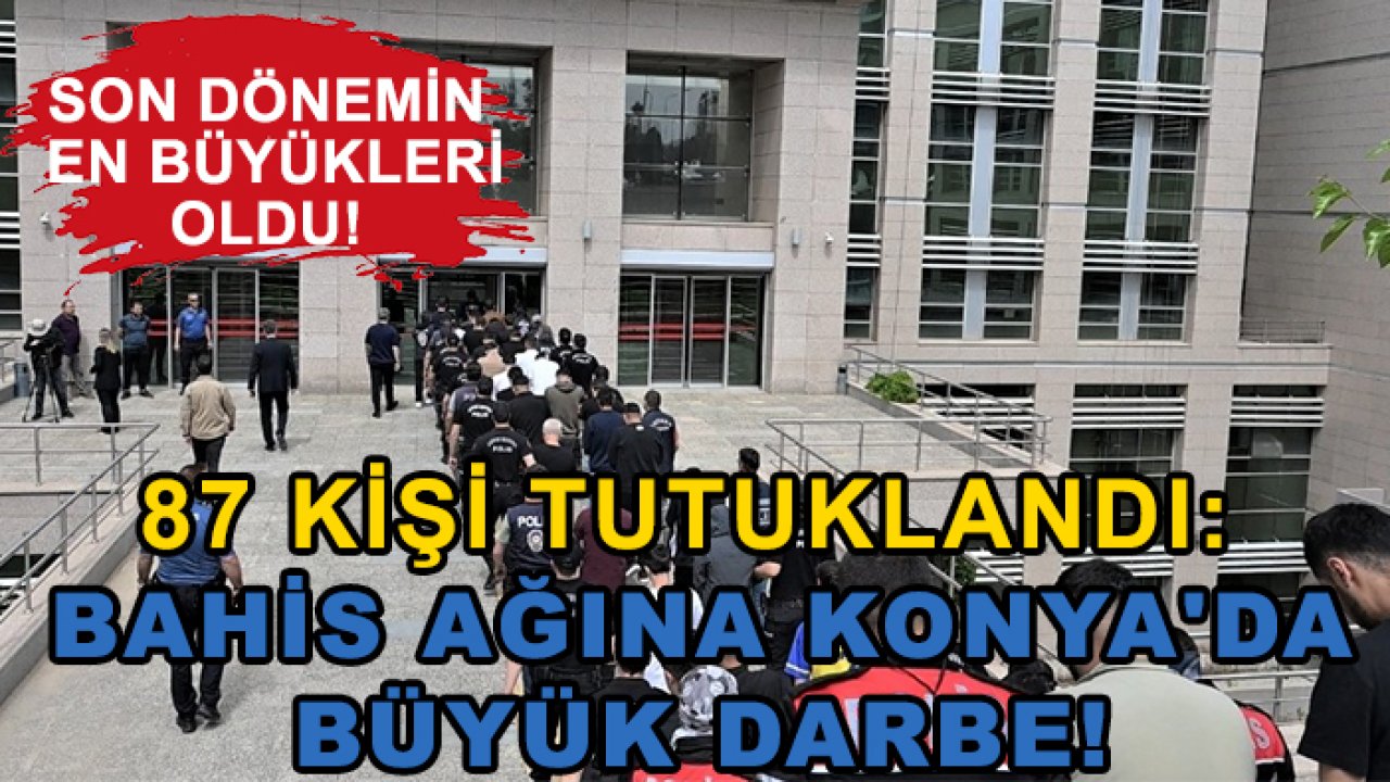 87 kişi tutuklandı: Bahis ağına Konya'da büyük darbe!
