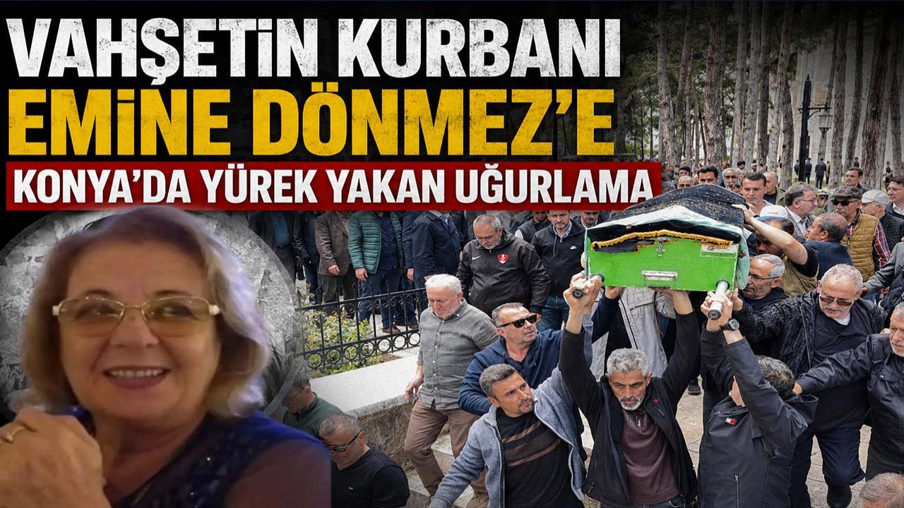 Vahşetin kurbanı Emine Dönmez’e Konya'da yürek yakan uğurlama