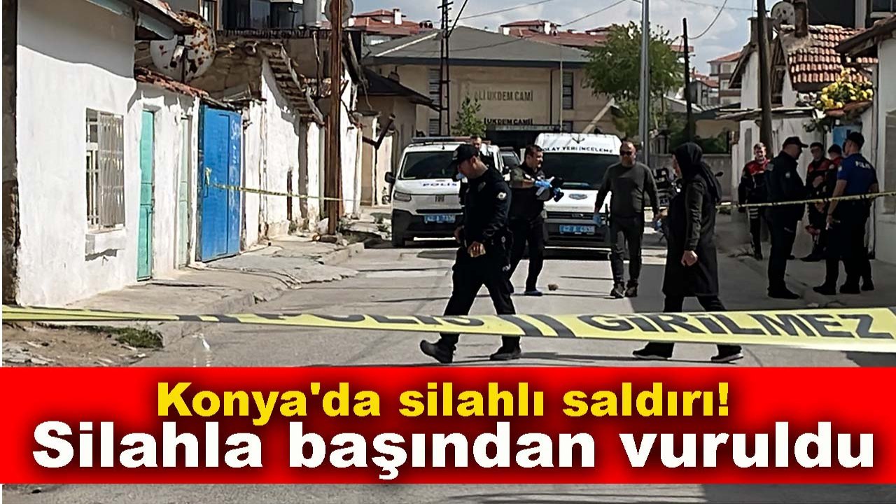 Konya'da silahlı saldırı! Silahla başından vuruldu