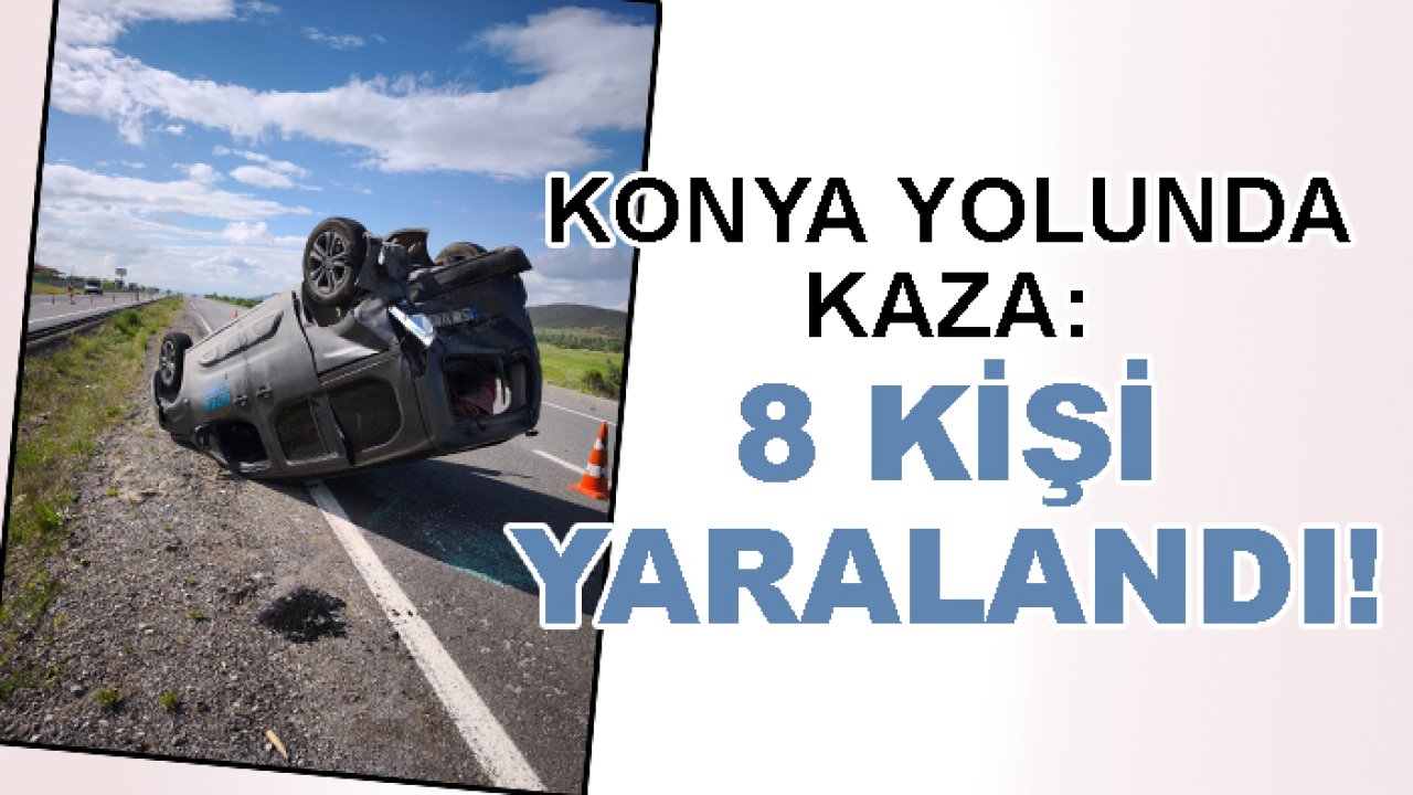 Konya yolunda kaza: 8 kişi yaralandı!