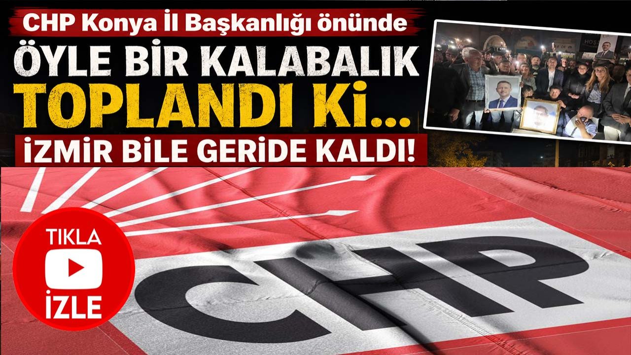 CHP Konya İl Başkanlığı önünde öyle bir kalabalık toplandı ki… İzmir bile geride kaldı!