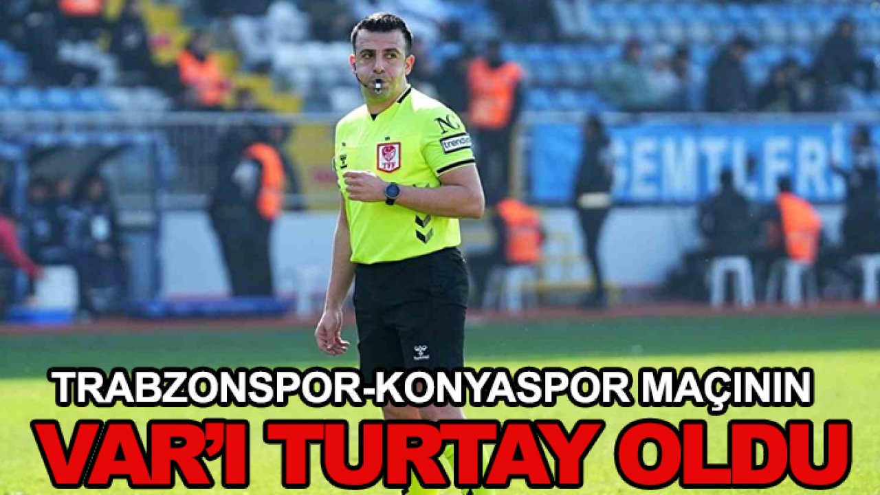 Trabzonspor-Konyaspor maçının  VAR’ı Turtay oldu