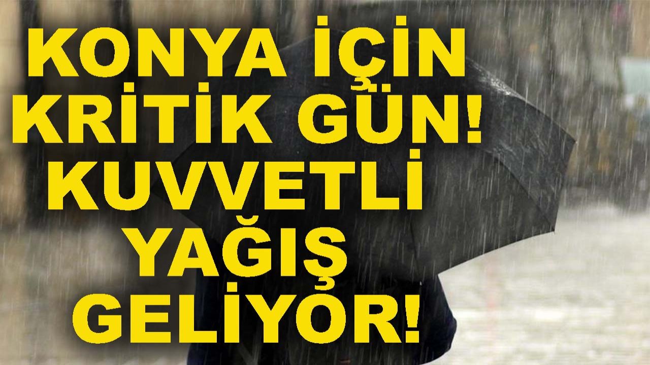Konya için kritik gün! Kuvvetli yağış geliyor!