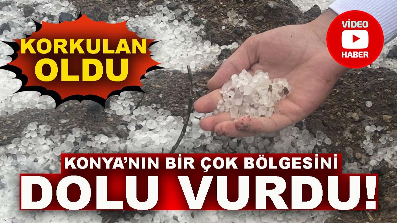 Korkulan oldu Konya’nın bir çok bölgesini dolu vurdu!