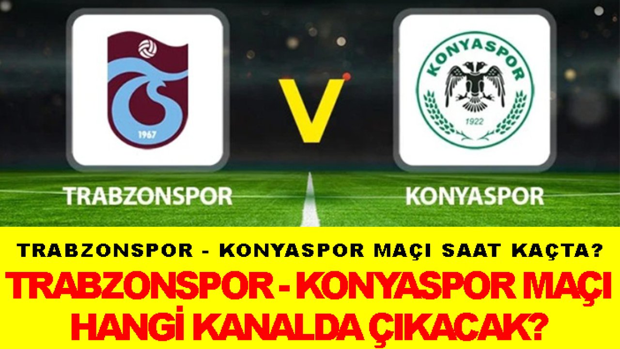 Trabzonspor - Konyaspor maçı saat kaçta? Trabzonspor - Konyaspor maçı hangi kanalda çıkacak?