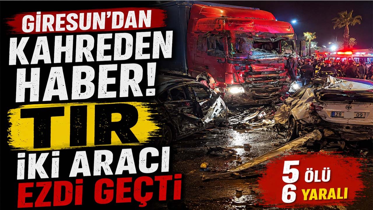 Giresun’da tır iki otomobile çarptı: 5 ölü, 6 yaralı