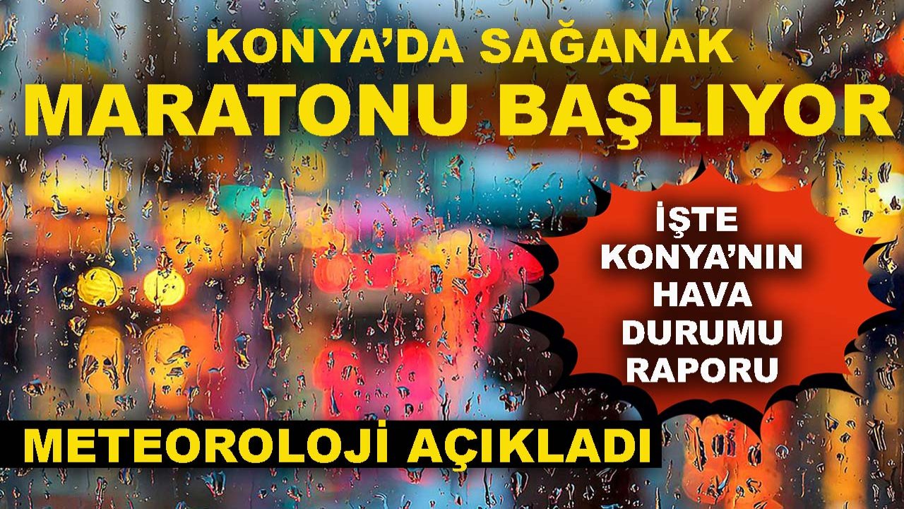 Meteoroloji açıkladı: Konya’da sağanak maratonu başlıyor