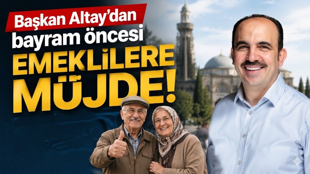 Başkan Altay'dan bayram öncesi emeklilere müjde!