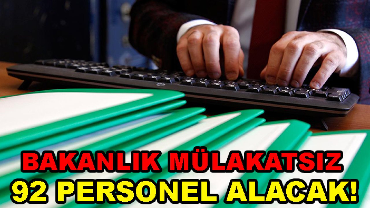 Bakanlık mülakatsız 92 personel alacak!