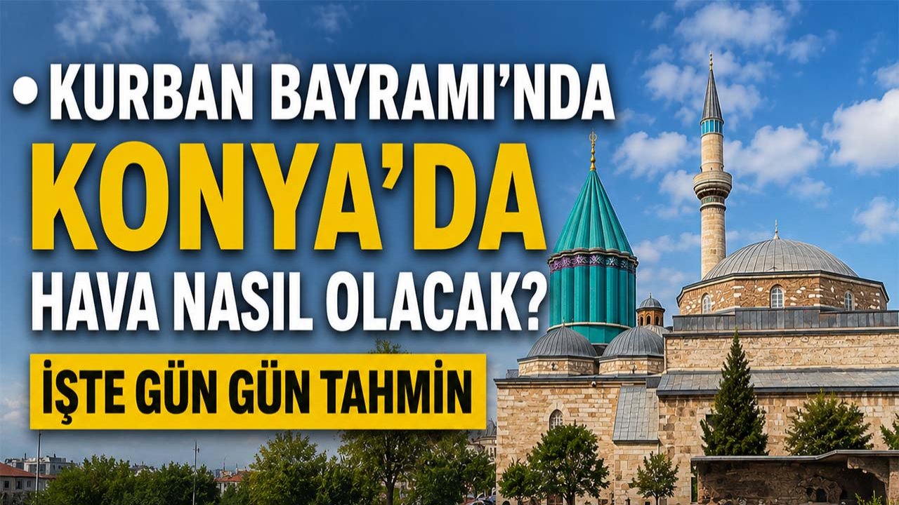 Kurban Bayramı’nda Konya’da hava nasıl olacak? İşte gün gün tahmin