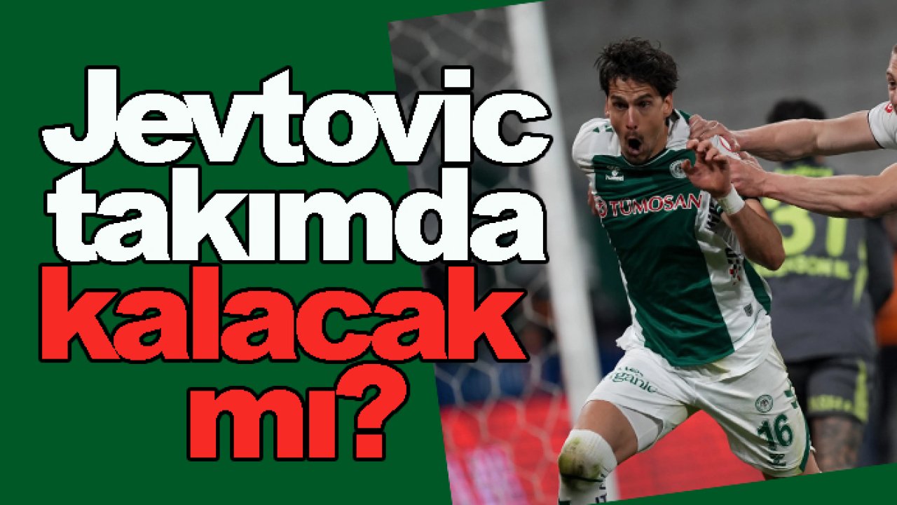 Konyaspor’da Marko Jevtovic takımda kalacak mı?