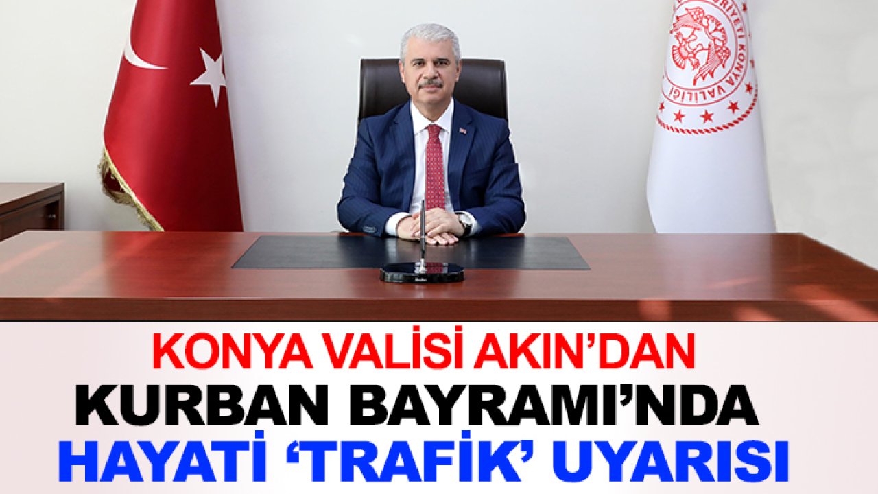 Konya Valisi Akın'dan uyarı: Birçok acının önüne geçecektir