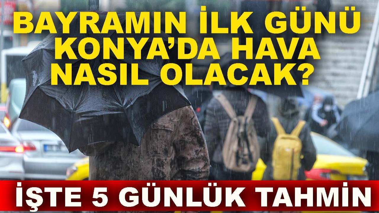 Bayramın ilk günü Konya’da hava nasıl olacak? İşte 5 günlük tahmin