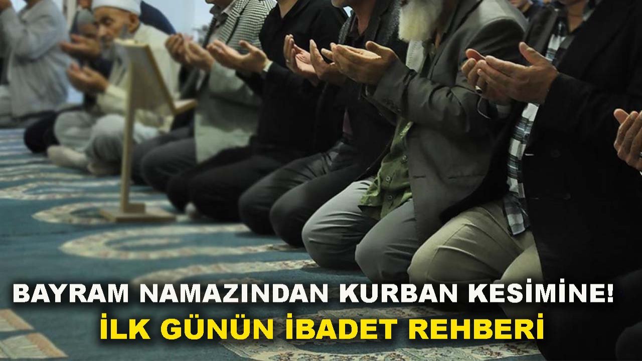 Bayram namazından kurban kesimine! İlk günün ibadet rehberi