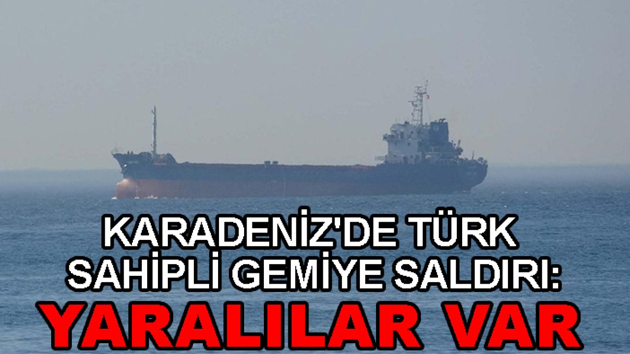 Karadeniz'de Türk sahipli gemiye saldırı: Yaralılar var
